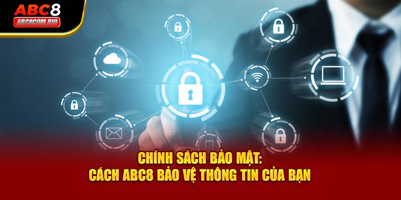 Chính Sách Bảo Mật: Cách ABC8 Bảo Vệ Thông Tin Của Bạn